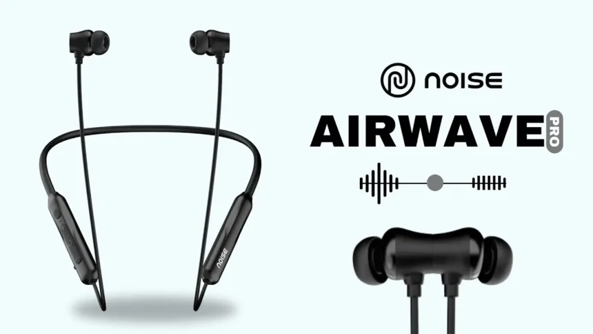 Noise Airwave Pro neckband launched in India, comes with 13mm Drivers: Checkout all details here: